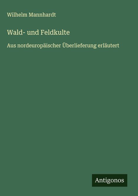 Wilhelm Mannhardt: Wald- und Feldkulte, Buch