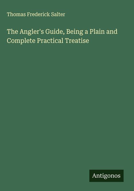 Thomas Frederick Salter: The Angler's Guide, Being a Plain and Complete Practical Treatise, Buch