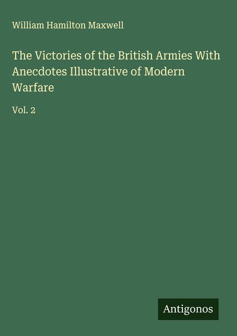 William Hamilton Maxwell: The Victories of the British Armies With Anecdotes Illustrative of Modern Warfare, Buch
