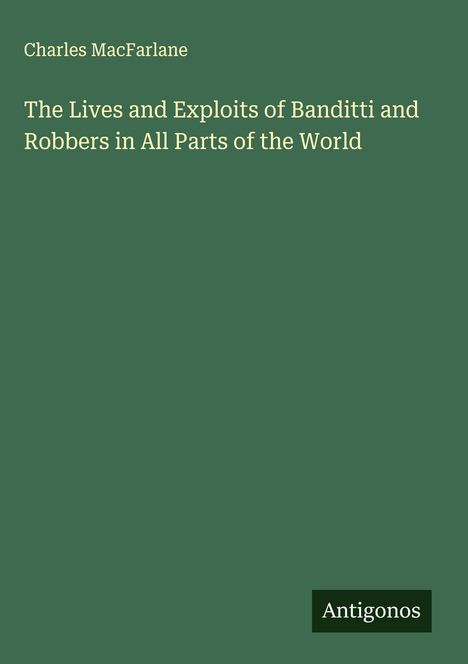 Charles Macfarlane: The Lives and Exploits of Banditti and Robbers in All Parts of the World, Buch