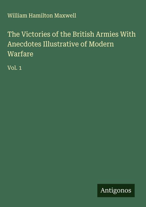 William Hamilton Maxwell: The Victories of the British Armies With Anecdotes Illustrative of Modern Warfare, Buch