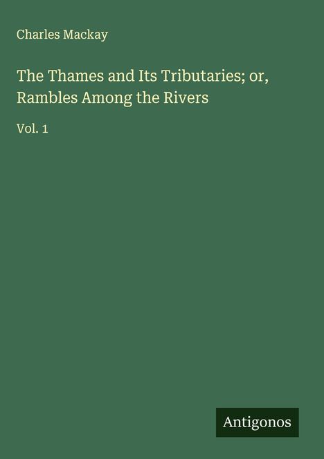 Charles Mackay: The Thames and Its Tributaries; or, Rambles Among the Rivers, Buch