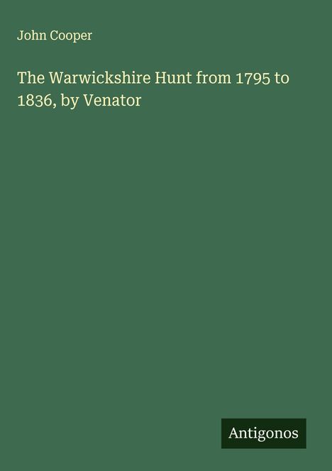 John Cooper: The Warwickshire Hunt from 1795 to 1836, by Venator, Buch
