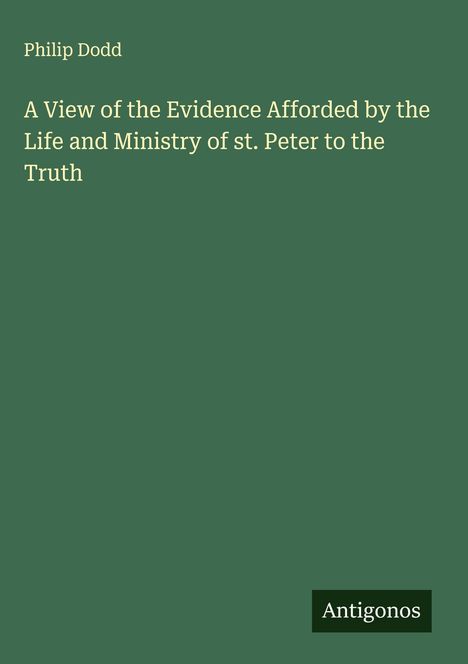 Philip Dodd: A View of the Evidence Afforded by the Life and Ministry of st. Peter to the Truth, Buch