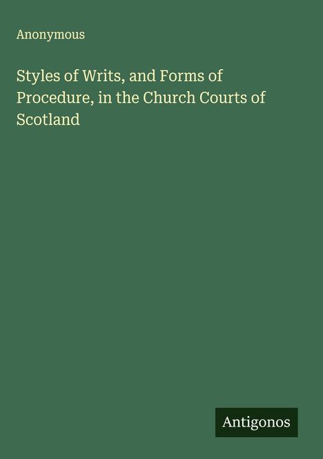 Anonymous: Styles of Writs, and Forms of Procedure, in the Church Courts of Scotland, Buch