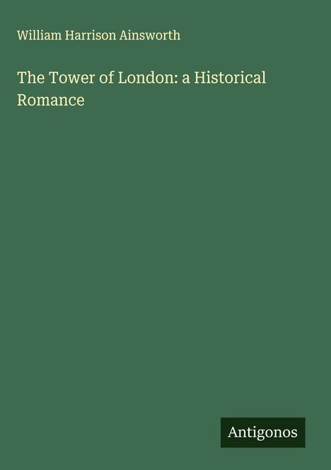 William Harrison Ainsworth: The Tower of London: a Historical Romance, Buch