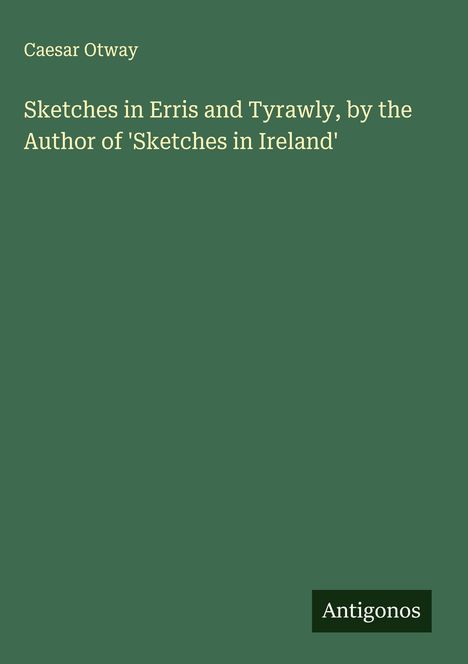Caesar Otway: Sketches in Erris and Tyrawly, by the Author of 'Sketches in Ireland', Buch