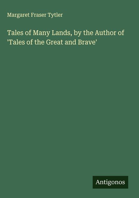 Margaret Fraser Tytler: Tales of Many Lands, by the Author of 'Tales of the Great and Brave', Buch