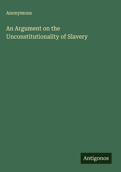 Anonymous: An Argument on the Unconstitutionality of Slavery, Buch