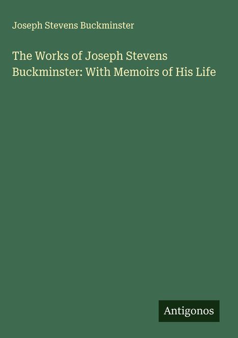 Joseph Stevens Buckminster: The Works of Joseph Stevens Buckminster: With Memoirs of His Life, Buch