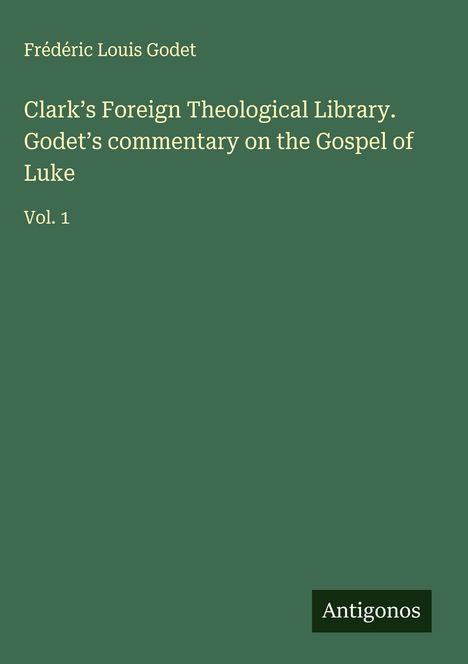 Frédéric Louis Godet: Clark's Foreign Theological Library. Godet's commentary on the Gospel of Luke, Buch