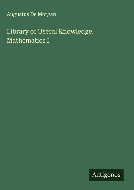 Augustus De Morgan: Library of Useful Knowledge. Mathematics I, Buch