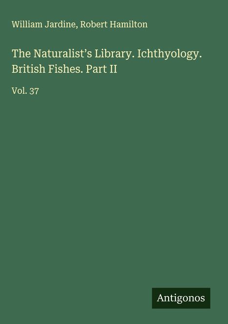 William Jardine: The Naturalist's Library. Ichthyology. British Fishes. Part II, Buch