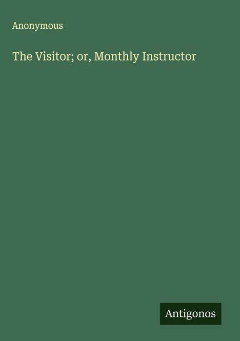 Anonymous: The Visitor; or, Monthly Instructor, Buch