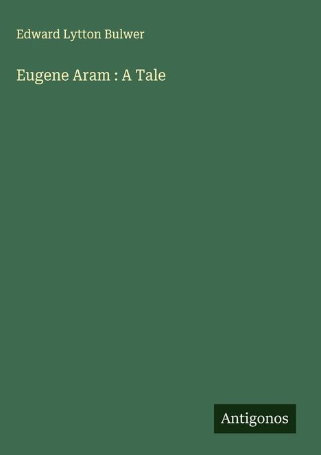Edward Lytton Bulwer: Eugene Aram : A Tale, Buch