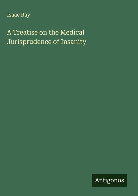 Isaac Ray: A Treatise on the Medical Jurisprudence of Insanity, Buch