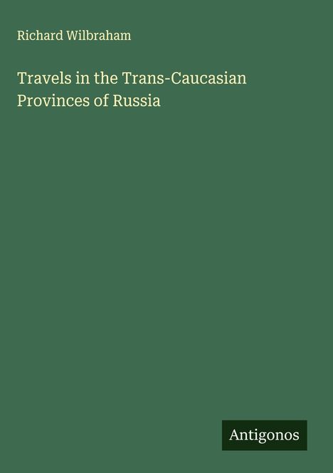 Richard Wilbraham: Travels in the Trans-Caucasian Provinces of Russia, Buch