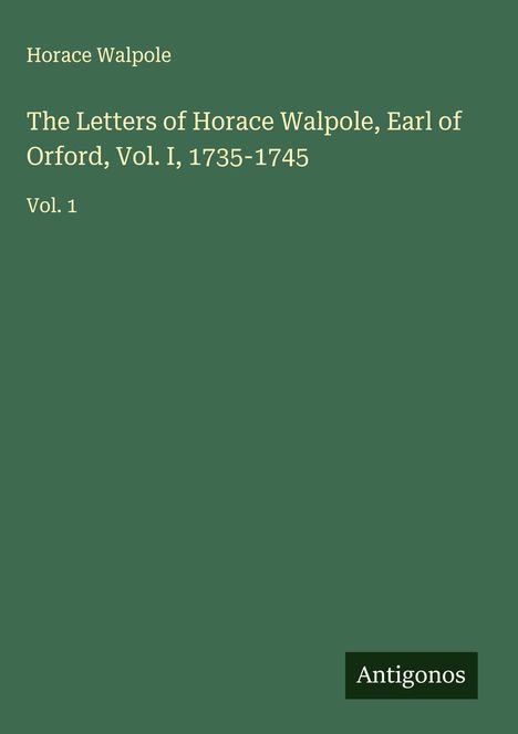 Horace Walpole: The Letters of Horace Walpole, Earl of Orford, Vol. I, 1735-1745, Buch
