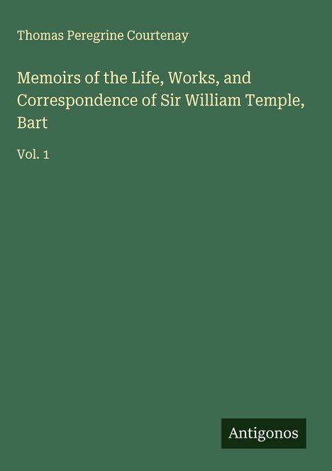 Thomas Peregrine Courtenay: Memoirs of the Life, Works, and Correspondence of Sir William Temple, Bart, Buch