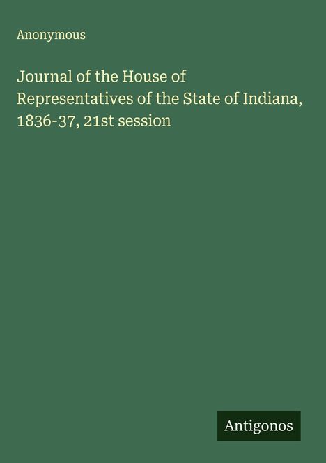 Anonymous: Journal of the House of Representatives of the State of Indiana, 1836-37, 21st session, Buch