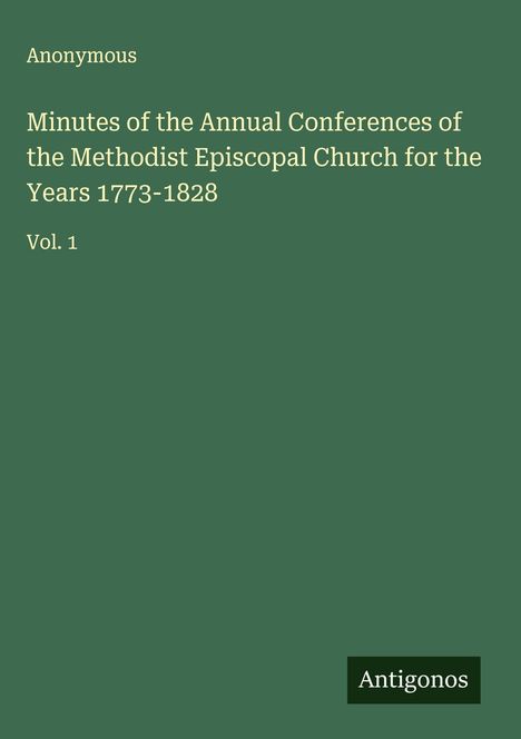 Anonymous: Minutes of the Annual Conferences of the Methodist Episcopal Church for the Years 1773-1828, Buch