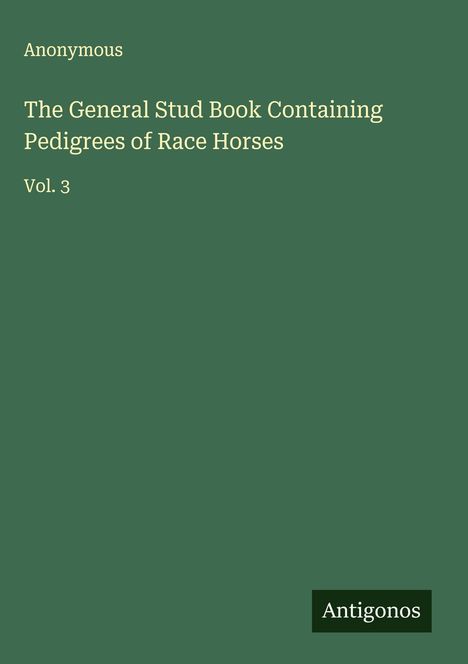 Anonymous: The General Stud Book Containing Pedigrees of Race Horses, Buch