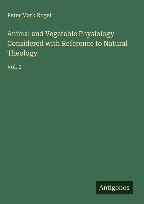 Peter Mark Roget: Animal and Vegetable Physiology Considered with Reference to Natural Theology, Buch