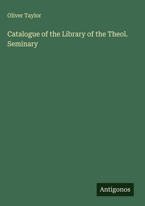 Oliver Taylor: Catalogue of the Library of the Theol. Seminary, Buch
