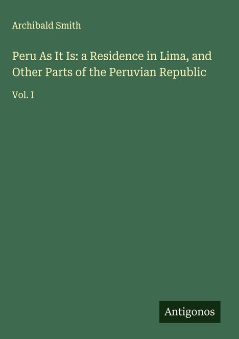 Archibald Smith: Peru As It Is: a Residence in Lima, and Other Parts of the Peruvian Republic, Buch