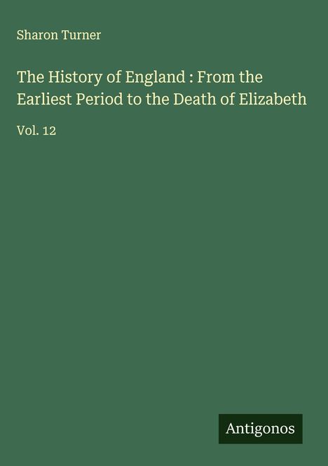 Sharon Turner: The History of England : From the Earliest Period to the Death of Elizabeth, Buch
