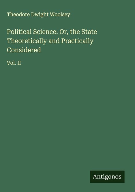 Theodore Dwight Woolsey: Political Science. Or, the State Theoretically and Practically Considered, Buch