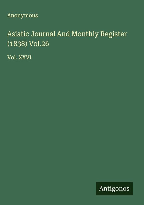 Anonymous: Asiatic Journal And Monthly Register (1838) Vol.26, Buch