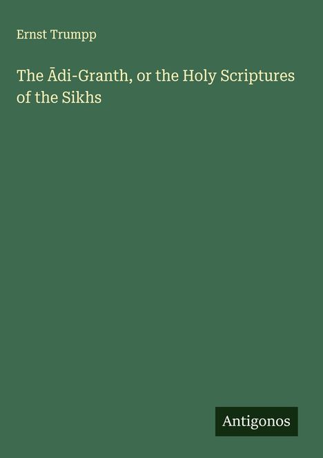 Ernst Trumpp: The ¿di-Granth, or the Holy Scriptures of the Sikhs, Buch