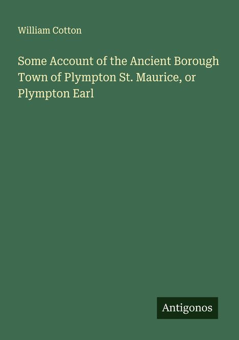 William Cotton: Some Account of the Ancient Borough Town of Plympton St. Maurice, or Plympton Earl, Buch