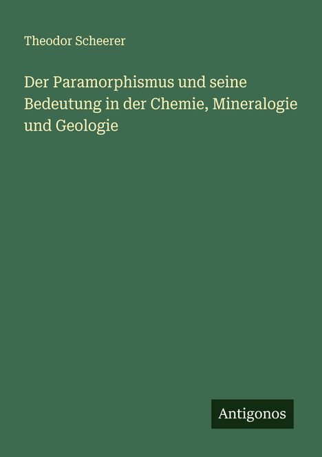 Theodor Scheerer: Der Paramorphismus und seine Bedeutung in der Chemie, Mineralogie und Geologie, Buch