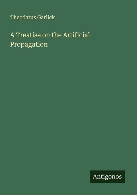 Theodatus Garlick: A Treatise on the Artificial Propagation, Buch