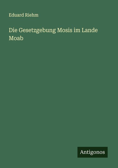 Eduard Riehm: Die Gesetzgebung Mosis im Lande Moab, Buch