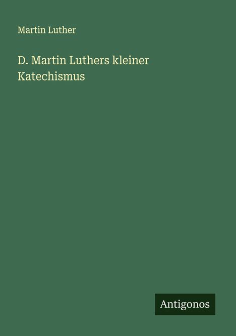Martin Luther (1483-1546): D. Martin Luthers kleiner Katechismus, Buch