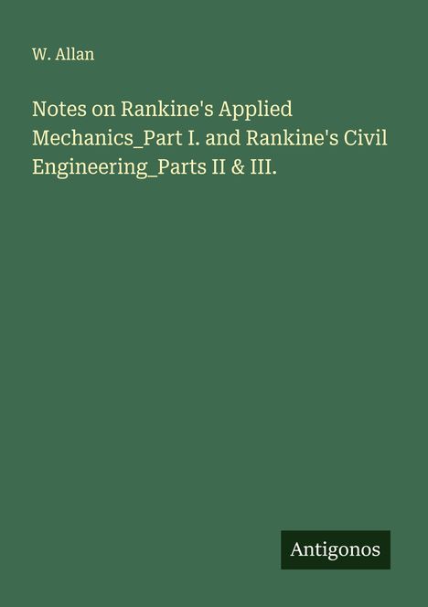 W. Allan: Notes on Rankine's Applied Mechanics_Part I. and Rankine's Civil Engineering_Parts II & III., Buch