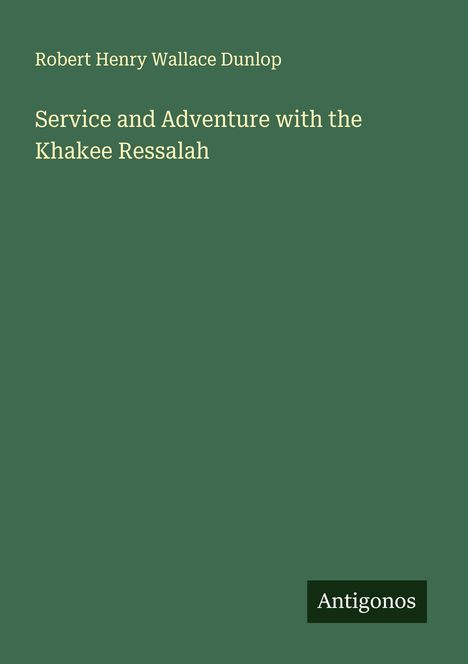 Robert Henry Wallace Dunlop: Service and Adventure with the Khakee Ressalah, Buch