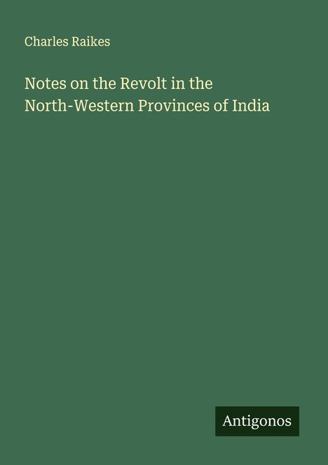 Charles Raikes: Notes on the Revolt in the North-Western Provinces of India, Buch