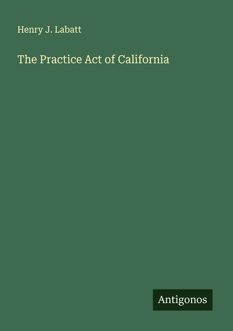 Henry J. Labatt: The Practice Act of California, Buch