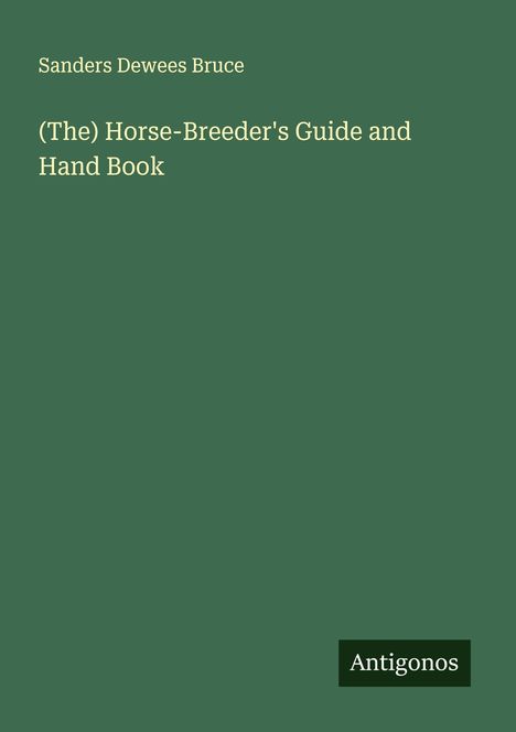 Sanders Dewees Bruce: (The) Horse-Breeder's Guide and Hand Book, Buch