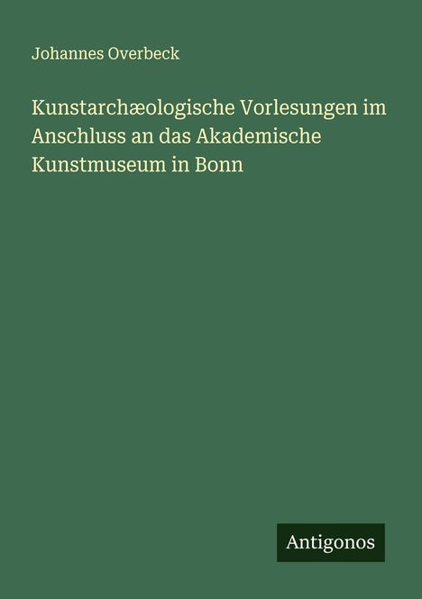 Johannes Overbeck: Kunstarchæologische Vorlesungen im Anschluss an das Akademische Kunstmuseum in Bonn, Buch