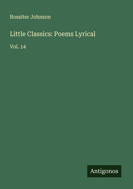 Rossiter Johnson: Little Classics: Poems Lyrical, Buch