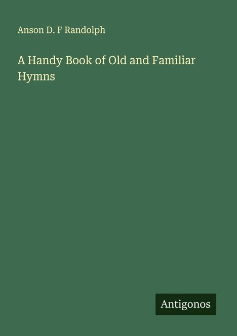 Anson D. F Randolph: A Handy Book of Old and Familiar Hymns, Buch