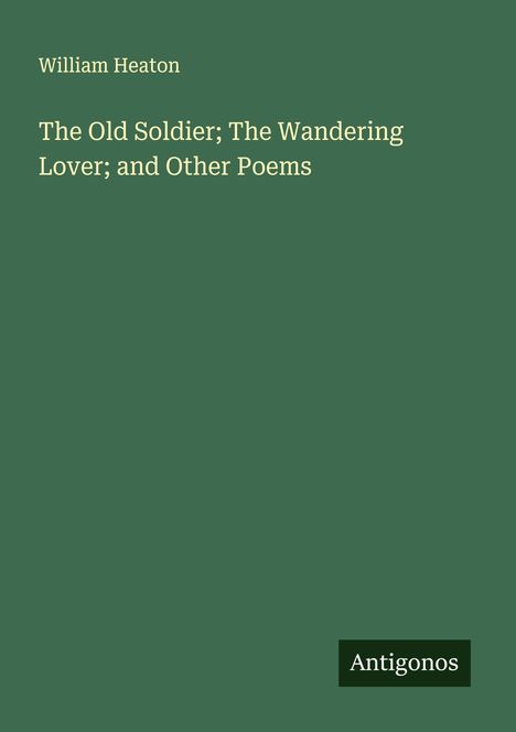 William Heaton: The Old Soldier; The Wandering Lover; and Other Poems, Buch