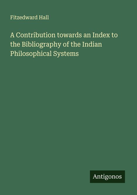 Fitzedward Hall: A Contribution towards an Index to the Bibliography of the Indian Philosophical Systems, Buch