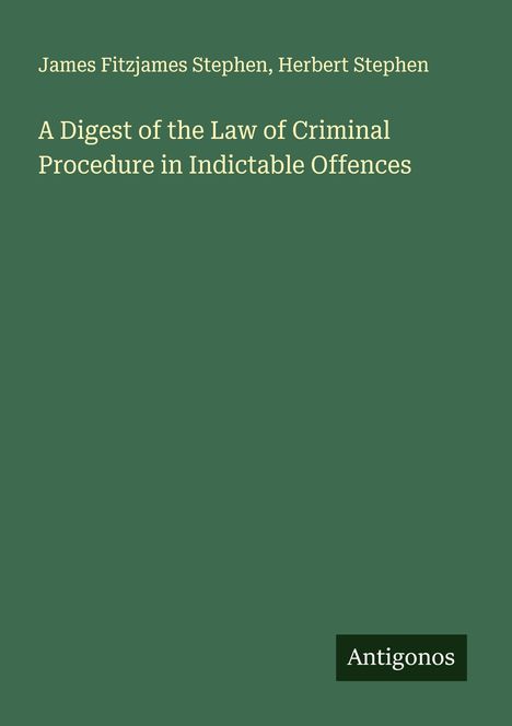 James Fitzjames Stephen: A Digest of the Law of Criminal Procedure in Indictable Offences, Buch