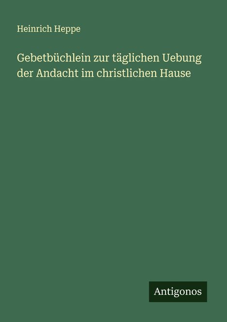 Heinrich Heppe: Gebetbüchlein zur täglichen Uebung der Andacht im christlichen Hause, Buch